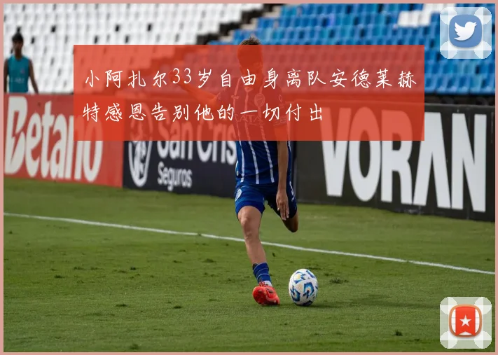 小阿扎尔33岁自由身离队安德莱赫特感恩告别他的一切付出