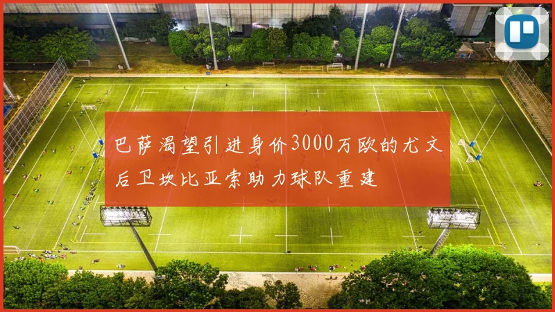 巴萨渴望引进身价3000万欧的尤文后卫坎比亚索助力球队重建